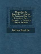 Nouvelles de Bandello: Traduites En Francais Pour La Premiere Fois, Volume 1 di Matteo Bandello edito da Nabu Press