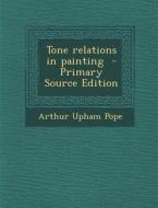Tone Relations in Painting di Arthur Upham Pope edito da Nabu Press