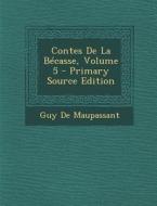 Contes de La Becasse, Volume 5 di Guy de Maupassant edito da Nabu Press