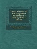 Arabia Petraea, III. Ethnologischer Reisebericht - Primary Source Edition di Alois Musil edito da Nabu Press