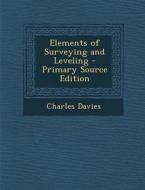 Elements of Surveying and Leveling - Primary Source Edition di Charles Davies edito da Nabu Press