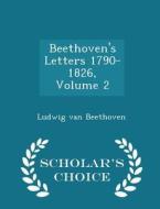 Beethoven's Letters 1790-1826, Volume 2 - Scholar's Choice Edition di Ludwig Van Beethoven edito da Scholar's Choice