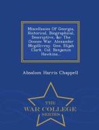 Miscellanies Of Georgia, Historical, Biographical, Descriptive, &c di Absalom Harris Chappell edito da War College Series