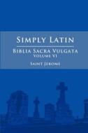 Simply Latin - Biblia Sacra Vulgata Vol. VI di Saint Jerome edito da Lulu.com