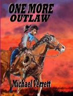 One More Outlaw di Michael Verrett edito da Lulu.com
