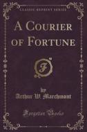 A Courier Of Fortune (classic Reprint) di Arthur W Marchmont edito da Forgotten Books