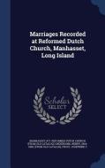 Marriages Recorded At Reformed Dutch Church, Manhasset, Long Island di Henry Onderdonk, Josephine C Frost edito da Sagwan Press