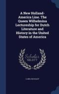 A New Holland-america Line. The Queen Wilhelmina Lectureship For Dutch Literature And History In The United States Of America di G 1856-1923 Kalff edito da Sagwan Press