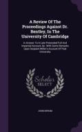 A Review Of The Proceedings Against Dr. Bentley, In The University Of Cambridge di John Byrom edito da Palala Press