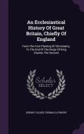 An Ecclesiastical History Of Great Britain, Chiefly Of England di Jeremy Collier, Thomas Lathbury edito da Palala Press