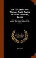 The Life Of The Rev. Thomas Scott, Rector Of Aston Sandford, Bucks di Professor John Scott edito da Arkose Press