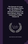 The Statutes At Large From The Magna Charta [to The End Of The Eleventh Parliament Of Great Britain, Anno 1761 Continued To 1806], Volume 20 di Great Britain, Danby Pickering edito da Palala Press