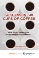 Success In Six Cups Of Coffee di Bethencourt P. Bethencourt edito da Springer Nature B.V.
