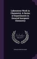 Laboratory Work In Chemistry. A Series Of Experiments In General Inorganic Chemistry di Edward Harrison Keiser edito da Palala Press