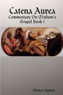Catena Aurea - Commentary On Mathew's Gospel di Thomas Aquinas edito da Lulu.com