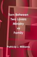 Torn Between Two Lovers Ministry vs Family di Patricia J. Williams edito da Lulu.com