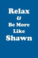Relax & Be More Like Shawn Affirmations Workbook Positive Affirmations Workbook Includes di Affirmations World edito da Positive Life