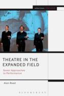 Theatre in the Expanded Field di Alan Read edito da Bloomsbury Academic
