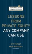 Lessons from Private Equity Any Company Can Use di Orit Gadiesh, Hugh MacArthur edito da Harvard Business Review Press