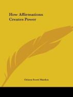 How Affirmations Creates Power di Orison Swett Marden edito da Kessinger Publishing, Llc