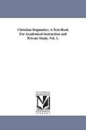 Christian Dogmatics: A Text-Book for Academical Instruction and Private Study. Vol. 1. di Johannes Jacobus van Oosterzee edito da UNIV OF MICHIGAN PR