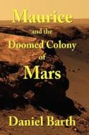 Maurice And The Doomed Colony Of Mars di Daniel Barth edito da Xlibris Corporation
