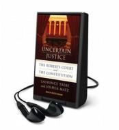 Uncertain Justice: The Roberts Court and the Politics of Constitutional Law di Joshua Matz, Laurence Tribe edito da MacMillan Audio
