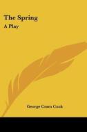 The Spring: A Play di George Cram Cook edito da Kessinger Publishing, Llc
