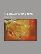 The Bells Of San Juan di Jackson Gregory edito da Rarebooksclub.com