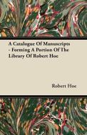 A Catalogue Of Manuscripts - Forming A Portion Of The Library Of Robert Hoe di Robert Hoe edito da Burman Press
