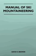 Manual of Ski Mountaineering di David R. Brower edito da Martindell Press