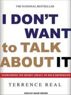 I Don't Want to Talk about It: Overcoming the Secret Legacy of Male Depression di Terrence Real edito da Tantor Audio