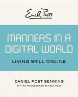 Emily Post's Manners in a Digital World: Living Well Online di Daniel Post Senning edito da OPEN ROAD MEDIA E-RIGINAL