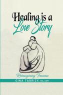 Healing Is A Love Story di Gina Tabrizy edito da Lulu.com