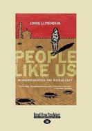 People Like Us: Misrepresenting the Middle East di Joris Luyendijk edito da ReadHowYouWant