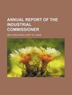 Annual Report Of The Industrial Commissi di New York Dept of Labor edito da Rarebooksclub.com