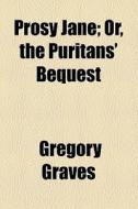 Prosy Jane; Or, The Puritan's Bequest di Gregory Graves edito da General Books Llc