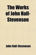 The Works Of John Hall-stevenson di John Hall-stevenson edito da General Books Llc