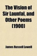 The Vision Of Sir Launfal, And Other Poems (1900) di James Russell Lowell edito da General Books Llc