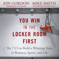 You Win in the Locker Room First: The 7 C's to Build a Winning Team in Business, Sports, and Life di Jon Gordon, Mike Smith edito da Gildan Media Corporation