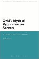 Ovid's Myth of Pygmalion on Screen di Paula James edito da Bloomsbury Publishing PLC