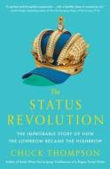 The Status Revolution: The Improbable Story of How the Lowbrow Became the Highbrow di Chuck Thompson edito da SIMON & SCHUSTER