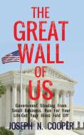 The Great Wall of US: Government Stealing From Small Business. Run For Your Life - Get Your Blindfold Off di Joseph N. Cooper edito da OUTSKIRTS PR