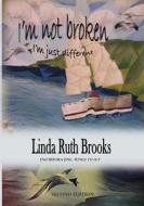I'm Not Broken, I'm Just Different di Linda Ruth Brooks edito da Createspace