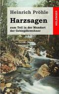 Harzsagen: Zum Teil in Der Mundart Der Gebirgsbewohner di Heinrich Prohle edito da Createspace
