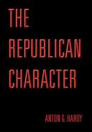 The Republican Character di Anton G. Hardy edito da Xlibris