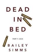 Dead in Bed (Part 7: Sick) di Bailey Simms edito da Createspace