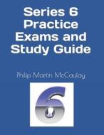 Series 6 Practice Exams and Study Guide di Philip Martin McCaulay edito da Createspace