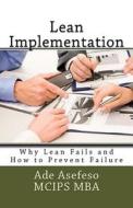 Lean Implementation: Why Lean Fails and How to Prevent Failure di Ade Asefeso McIps Mba edito da Createspace