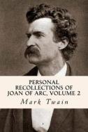 Personal Recollections of Joan of Arc, Volume 2 di Mark Twain edito da Createspace
